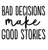 Bad Decisions Good Stories