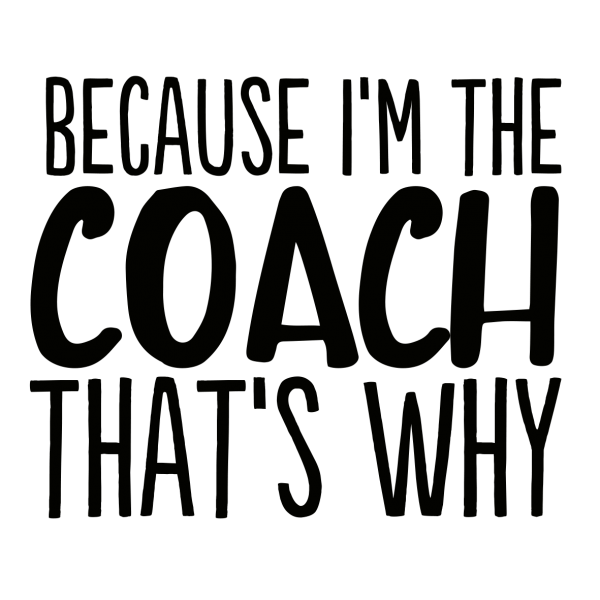 Because Im The Coach