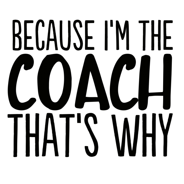 Because Im The Coach