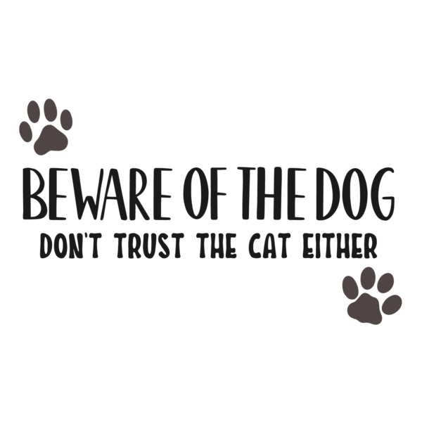 Beware of the Dog Don’t Trust the Cat Either